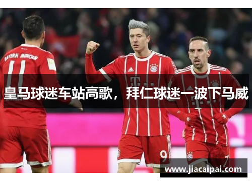 皇马球迷车站高歌，拜仁球迷一波下马威